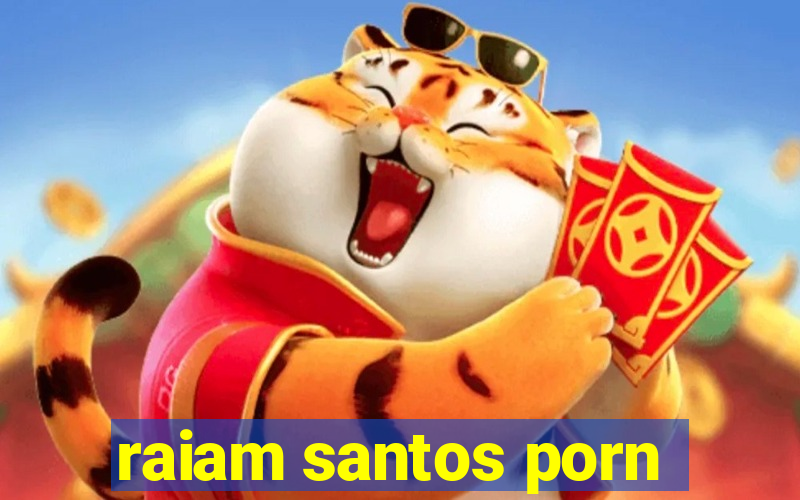 raiam santos porn